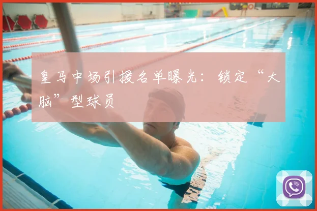 皇马中场引援名单曝光：锁定“大脑”型球员