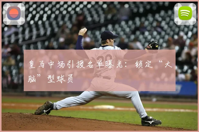 皇马中场引援名单曝光：锁定“大脑”型球员